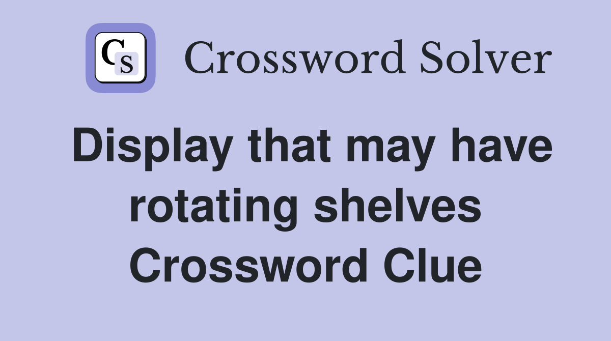 Display that may have rotating shelves Crossword Clue Answers